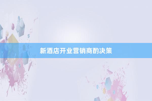 新酒店开业营销商酌决策